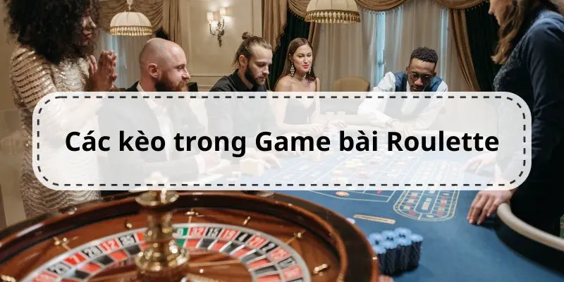 Từ A Đến Z Về Game Bài Roulette Châu u Và Các Kèo Cược Các kèo cá cược của trò chơi Roulette